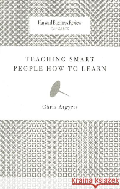 Teaching Smart People How to Learn Chris Argyris 9781422126004