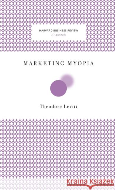 Marketing Myopia Ted Levitt 9781422126011 Harvard Business School Press