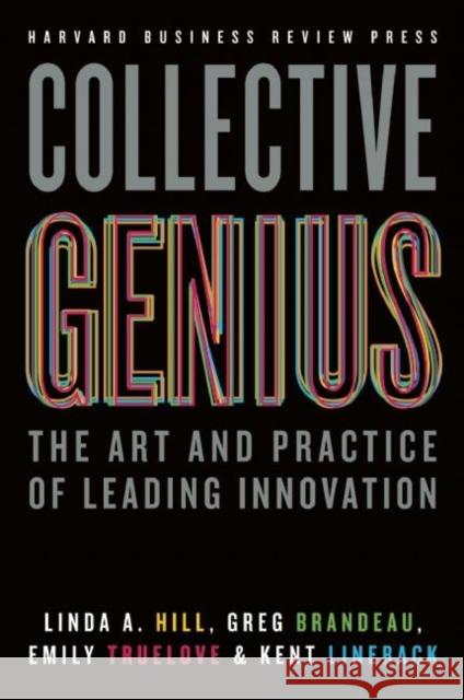 Collective Genius: The Art and Practice of Leading Innovation Kent Lineback 9781422130025