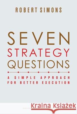 Seven Strategy Questions: A Simple Approach for Better Execution Robert Simons 9781422133323