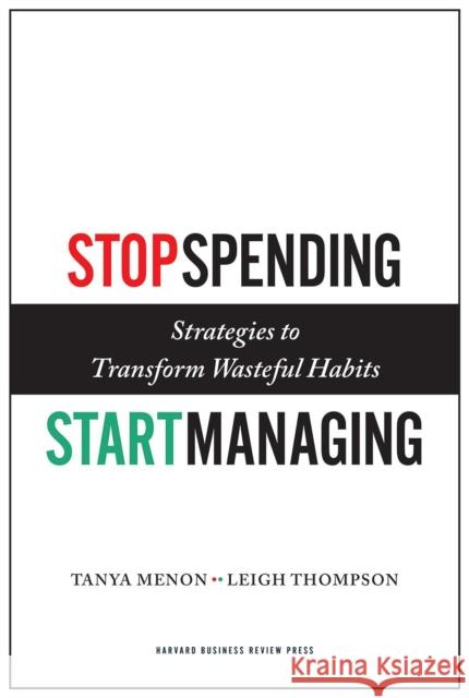 Stop Spending, Start Managing: Strategies to Transform Wasteful Habits Tanya Menon Leigh Thompson 9781422143025 Harvard Business School Press