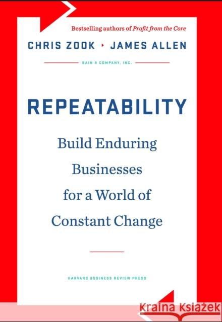 Repeatability: Build Enduring Businesses for a World of Constant Change Zook, Chris 9781422143308 0