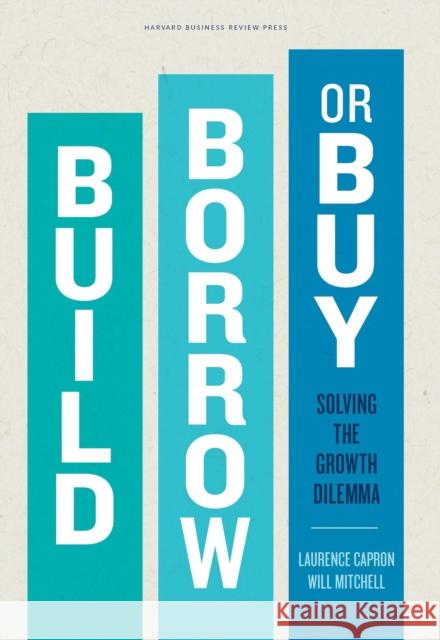 Build, Borrow, or Buy: Solving the Growth Dilemma Capron, Laurence 9781422143711 0