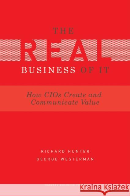 Real Business of IT: How CIOs Create and Communicate Business Value Hunter, Richard 9781422147610