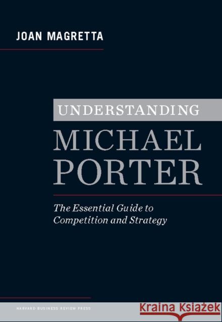 Understanding Michael Porter: The Essential Guide to Competition and Strategy Joan Magretta 9781422160596 Harvard Business Review Press