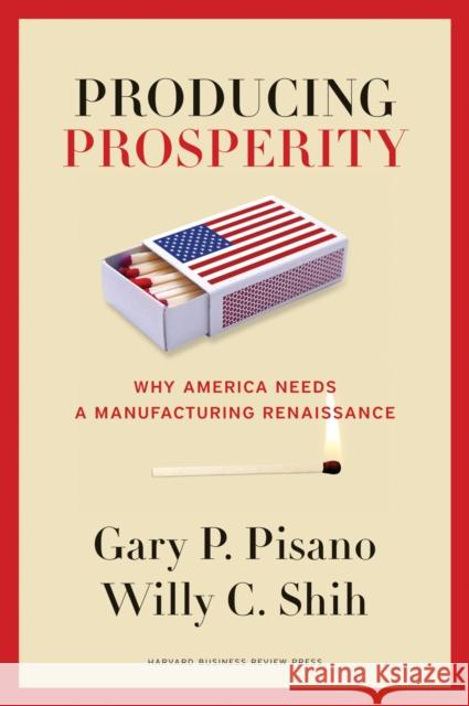 Producing Prosperity: Why America Needs a Manufacturing Renaissance Pisano, Gary P. 9781422162682 0
