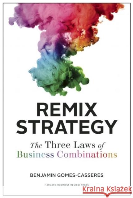 Remix Strategy: The Three Laws of Business Combinations Benjamin Gomes-Casseres 9781422163085 Harvard Business School Press