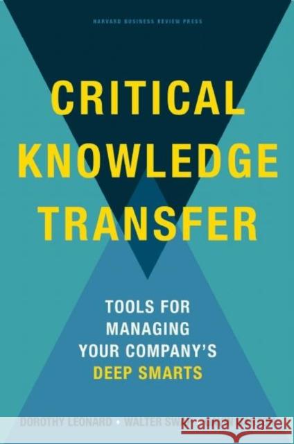 Critical Knowledge Transfer: Tools for Managing Your Company's Deep Smarts Dorothy Leonard Walter C. Swap Gavin Barton 9781422168110 Harvard Business School Press