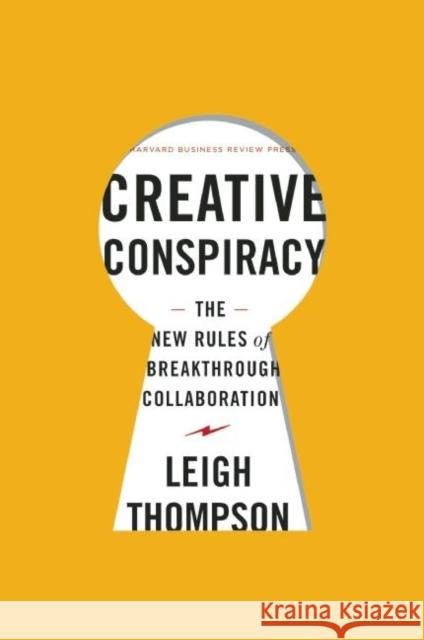 Creative Conspiracy: The New Rules of Breakthrough Collaboration Leigh Thompson 9781422173343