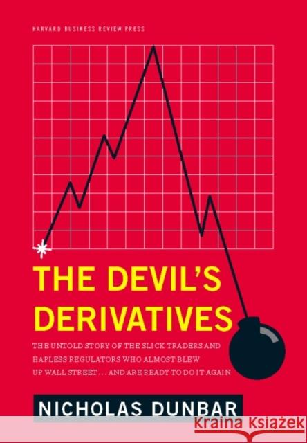 The Devil's Derivatives: The Untold Story of the Slick Traders and Hapless Regulators Who Almost Blew Up Wall Street . . . an Dunbar, Nicholas 9781422177815 Harvard Business School Press