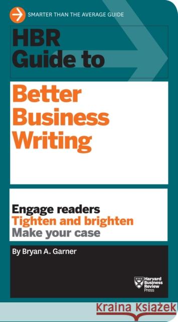 HBR Guide to Better Business Writing (HBR Guide Series): Engage Readers, Tighten and Brighten, Make Your Case Bryan A. Garner 9781422184035
