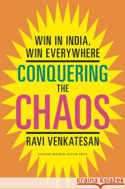 Conquering the Chaos: Win in India, Win Everywhere Venkatesan, Ravi 9781422184301