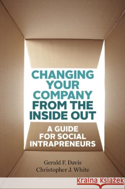 Changing Your Company from the Inside Out: A Guide for Social Intrapreneurs Davis, Gerald F. 9781422185094 Harvard Business School Press