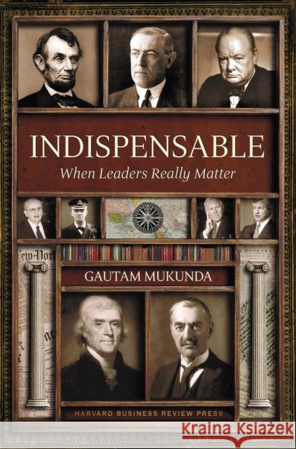 Indispensable: When Leaders Really Matter Gautam Mukunda 9781422186701