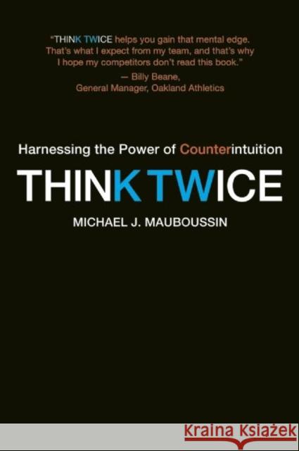 Think Twice: Harnessing the Power of Counterintuition Mauboussin, Michael J. 9781422187388 0