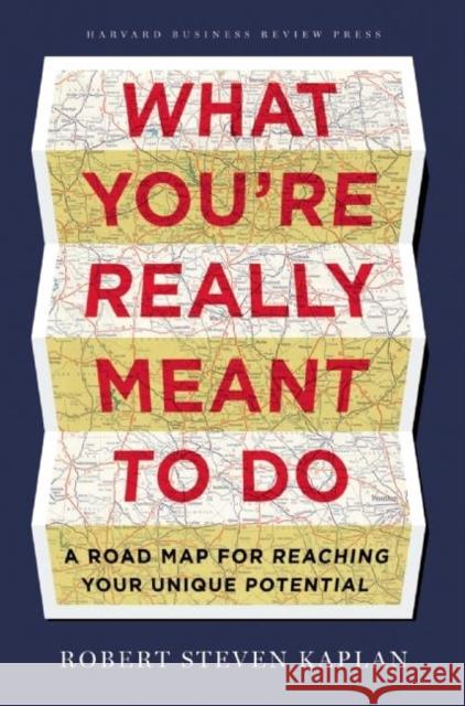What You're Really Meant to Do: A Road Map for Reaching Your Unique Potential Kaplan, Robert S. 9781422189900