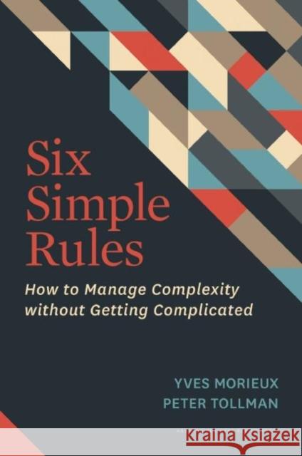 Six Simple Rules: How to Manage Complexity without Getting Complicated Peter Tollman 9781422190555 Harvard Business Press