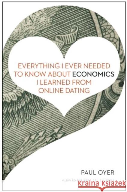 Everything I Ever Needed to Know about Economics I Learned from Online Dating Paul Oyer 9781422191651 Harvard Business School Press