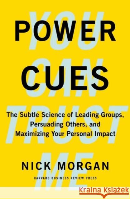 Power Cues: The Subtle Science of Leading Groups, Persuading Others, and Maximizing Your Personal Impact Morgan, Nick 9781422193501 Harvard Business School Press