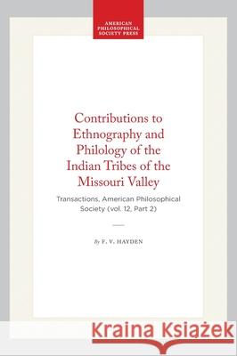 Ethnography and Philology of the Indian Tribes of the Missouri Valley: Transactions, American Philosophical Society (Vol. 12, Part 2) F. V. Hayden 9781422377864 American Philosophical Society Press
