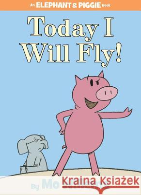 Today I Will Fly! Mo Willems 9781423102953