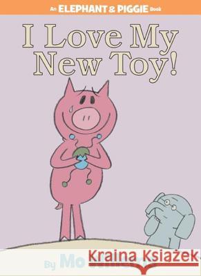 I Love My New Toy! (an Elephant and Piggie Book) Mo Willems Mo Willems 9781423109617 Hyperion