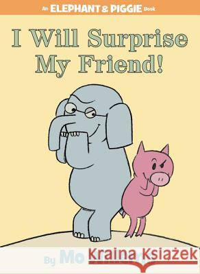 I Will Surprise My Friend! (an Elephant and Piggie Book) Mo Willems Mo Willems 9781423109624 Hyperion