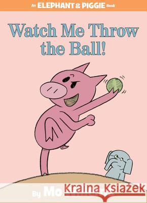 Watch Me Throw the Ball! Mo Willems Mo Willems 9781423113485 Hyperion