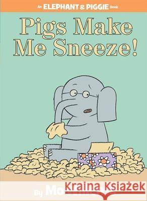 Pigs Make Me Sneeze! (an Elephant and Piggie Book) Mo Willems Mo Willems 9781423114116 Hyperion Books