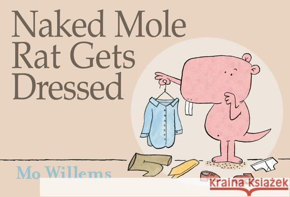 Naked Mole Rat Gets Dressed Mo Willems Mo Willems 9781423114376 Hyperion