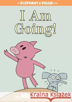 I Am Going! (an Elephant and Piggie Book) Mo Willems Mo Willems 9781423119906 Hyperion Books