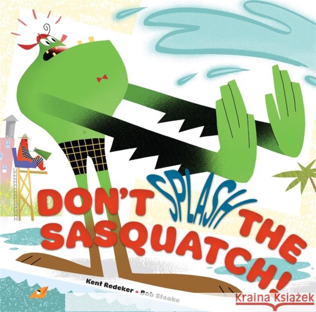 Don't Splash the Sasquatch! Kent Redeker Bob Staake 9781423152330