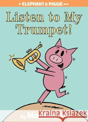 Listen to My Trumpet! Mo Willems Mo Willems 9781423154044 Hyperion Books