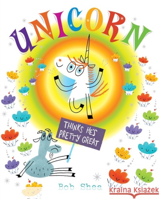 Unicorn Thinks He's Pretty Great Bob Shea Bob Shea 9781423159520 Hyperion Books