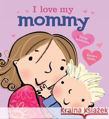 I Love My Mommy Giles Andreae Emma Dodd Emma Dodd 9781423168256 Hyperion Books