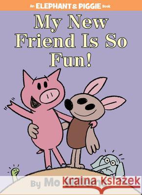 My New Friend Is So Fun! Mo Willems Mo Willems 9781423179580 Disney Press