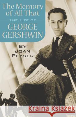 The Memory of All That: The Life of George Gershwin Joan Peyser 9781423410256 Hal Leonard Publishing Corporation