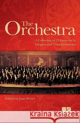The Orchestra: A Collection of 23 Essays on Its Origins and Transformations Joan Peyser 9781423410263 Hal Leonard Publishing Corporation