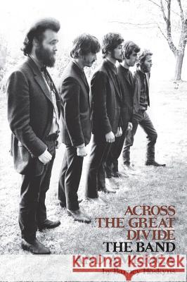 Across the Great Divide: The Band and America Barney Hoskyns 9781423414421 Hal Leonard Publishing Corporation