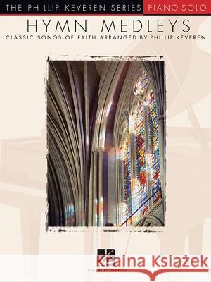 Hymn Medleys: Arr. Phillip Keveren the Phillip Keveren Series Piano Solo Phillip Keveren 9781423417910