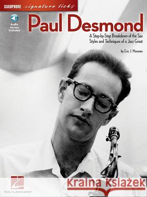 Paul Desmond: A Step-By-Step Breakdown of the Sax Styles and Techniques of a Jazz Great [With CD (Audio)] Eric J. Morones 9781423426295 Hal Leonard Publishing Corporation
