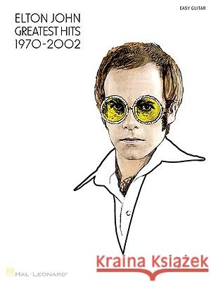 Elton John: Greatest Hits 1970-2002: Easy Guitar Elton John 9781423445708 Hal Leonard Publishing Corporation