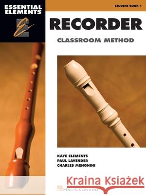 Essential Elements for Recorder Classroom Method - Student Book 1: Book Only Kaye Clements Paul Lavender Charles Menghini 9781423456308