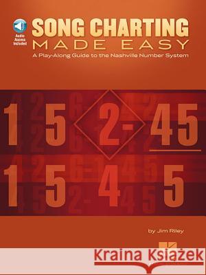 Song Charting Made Easy: A Play-Along Guide to the Nashville Number System [With MP3] Jim Riley 9781423463672 Hal Leonard Publishing Corporation
