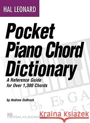 Hal Leonard Pocket Piano Chord Dictionary: A Reference Guide for Over 1,300 Chords Andrew DuBrock 9781423484363 Hal Leonard Publishing Corporation
