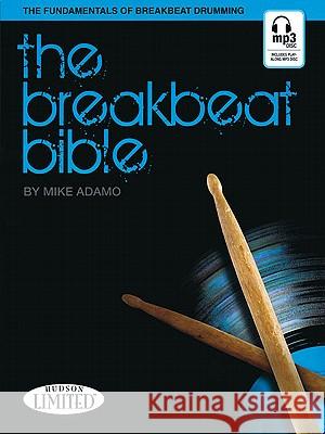 The Breakbeat Bible: The Fundamentals of Breakbeat Drumming [With CD (Audio)] Mike Adamo 9781423496335 Hudson Music