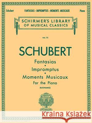 Fantasias, Impromptus, Moments Musicaux: Schirmer Library of Classics Volume 75 Piano Solo Schubert, Franz 9781423499626 G. Schirmer