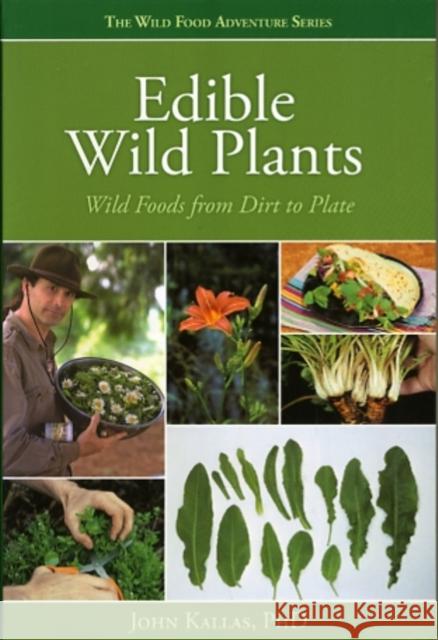 Edible Wild Plants: Wild Foods from Dirt to Plate Kallas Phd, John 9781423601500 Gibbs Smith Publishers