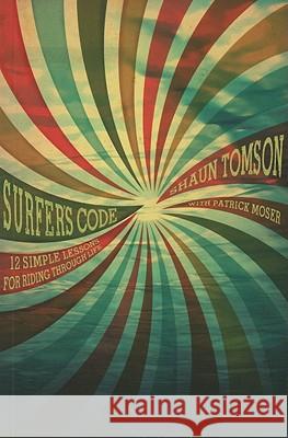 Surfer's Code: 12 Simple Lessons for Riding Through Life Shaun Tomson Patrick Moser 9781423622277 Gibbs Smith Publishers