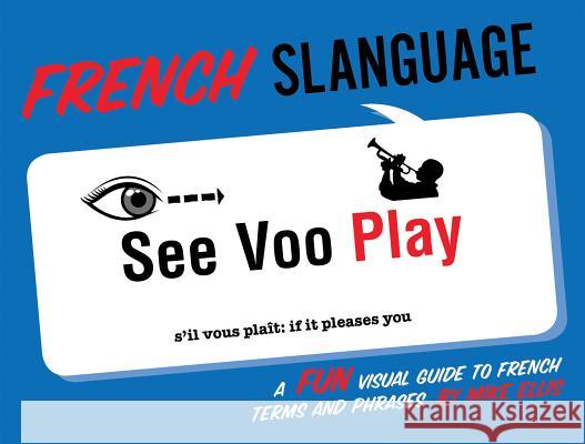 French Slanguage: A Fun Visual Guide to French Terms and Phrases Ellis, Mike 9781423622444